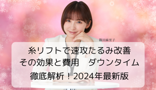 糸リフトでたるみ改善！効果・費用・ダウンタイムを徹底解説【2024年最新版】